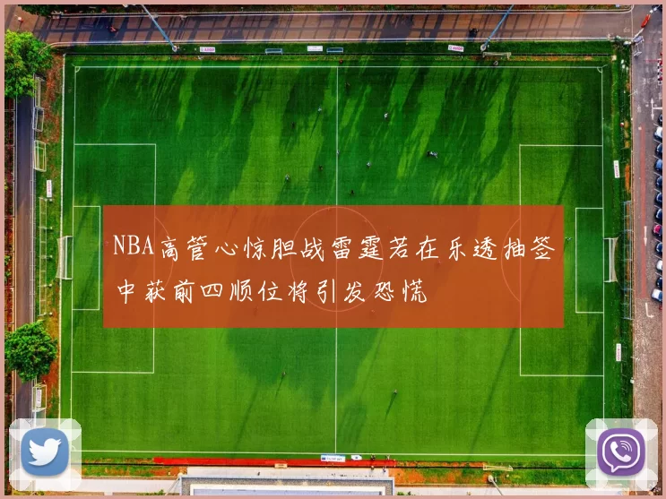 NBA高管心惊胆战雷霆若在乐透抽签中获前四顺位将引发恐慌