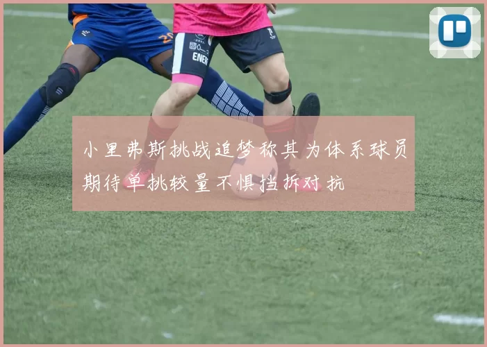 小里弗斯挑战追梦称其为体系球员期待单挑较量不惧挡拆对抗